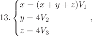 $$13.\left\{ \begin{gathered}
  x = (x + y + z){V_1} \hfill \\
  y = 4{V_2} \hfill \\
  z = 4{V_3} \hfill \\ 
\end{gathered}  \right.,$$