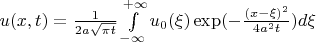 $u(x,t) = \frac{1}{2a\sqrt{\pi t}}\int\limits_{-\infty}^{+\infty}u_0(\xi)\exp(-\frac{(x-\xi)^2}{4a^2t})d\xi$