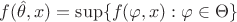 $f(\hat \theta,x)=\sup\{f(\varphi, x): \varphi \in \Theta\}$