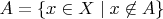 $A = \{x \in X \mid x \not\in A\}$