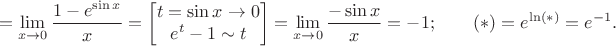 $$=\lim\limits_{x\to0}\frac{1-e^{\sin x}}x=\left[\begin{matrix}t=\sin x\to0 \\ e^t-1\sim t\end{matrix}\right]=\lim\limits_{x\to0}\frac{-\sin x}x=-1; \qquad (*)=e^{\ln(*)}=e^{-1}.$$