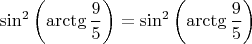 $$ \sin^2 \left(\arctg \dfrac{9}{5}\right) = \sin^2 \left(\arctg \dfrac{9}{5}\right)$$