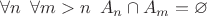 $\forall n \enskip \forall m > n \enskip A_n \cap A_m = \varnothing$