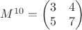 $M^{10}= \begin{pmatrix}  3 & 4\\ 5 & 7\end{pmatrix}$