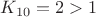 $K_{10}=2>1$