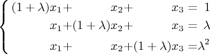 $\left\{ \begin{alignedat}{4}(1+\lambda)x_{1} & + & x_{2} & + & x_{3} & = & 1\\
x_{1} & + & (1+\lambda)x_{2} & + & x_{3} & = & \lambda\\
x_{1} & + & x_{2} & + & (1+\lambda)x_{3} & = & \lambda^{2}
\end{alignedat}
\right.$
