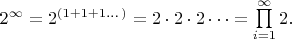$2^{\infty } = 2^{(1+1+1 \dots )} = 2 \cdot 2 \cdot 2 \dots = \prod\limits_{i=1}^{\infty} 2.$