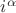 $i^{\alpha}$ $i^{\alpha}$
