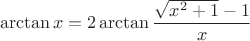 $$\arctan x = 2\arctan\frac{\sqrt{x^2+1}-1}{x}$$