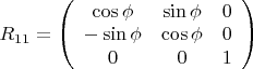 $R_{11} = \left( \begin{array}{ccc}
                 \cos \phi & \sin \phi & 0 \\
                -\sin \phi & \cos \phi & 0 \\
                       0       &     0     &    1
\end{array} \right)$