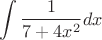 \[
\int {\frac{1}
{{7 + 4x^2 }}dx} 
\]