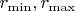 $r_{\min}, r_{\max}$