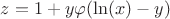 $z=1+y \varphi(\ln(x)-y)$
