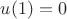$u(1)=0
$
