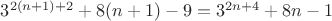 $3^{2(n+1)+2}+8(n+1)-9 = 3^{2n+4}+8n-1$ $3^{2(n+1)+2}+8(n+1)-9 = 3^{2n+4}+8n-1$