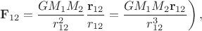 $\left.\mathbf{F}_{12}=\dfrac{GM_1M_2}{r_{12}^2}\dfrac{\mathbf{r}_{12}}{r_{12}}=\dfrac{GM_1M_2\mathbf{r}_{12}}{r_{12}^3}\right),$