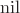 $\mathrm{nil}$ $\mathrm{nil}$