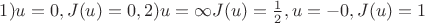 $1)u=0,J(u)=0,2) u=\infty J(u)=\frac 12 , u=-0, J(u)=1$