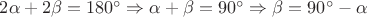 $2 \alpha + 2 \beta = 180^\circ \Rightarrow \alpha + \beta = 90^\circ \Rightarrow \beta = 90^\circ - \alpha$