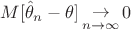 \[
M[\hat \theta  & _n  - \theta ]\mathop  \to \limits_{n \to \infty } 0
\]