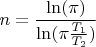 $$n=\frac{\ln(\pi)}{\ln(\pi \frac{T_1}{T_2})}$$