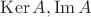 $ \quad \operatorname{Ker} A, \operatorname{Im} A$