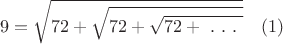 $$9=\sqrt{72+\sqrt{72+\sqrt{72+~.~.~.~}}}~~~(1)$$