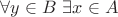 $\forall y \in B \ \exists x \in A$