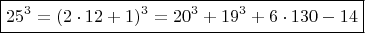 $$  \boxed { 25^3 =  (2\cdot 12+1)^3  =  20^3 +   19^3 + 6\cdot 130 - 14 } \qquad  \qquad$$