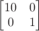 $\begin{bmatrix}10&0\\0&1\end{bmatrix}$