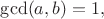 $\gcd (a,b)=1,$