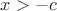 $x>-c$