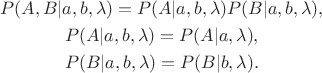 \begin{gather*}
P(A, B|a, b, \lambda) = P(A|a, b, \lambda)P(B|a, b, \lambda), \\
P(A|a, b, \lambda) = P(A|a, \lambda), \\
P(B|a, b, \lambda) = P(B|b, \lambda).
\end{gather*}