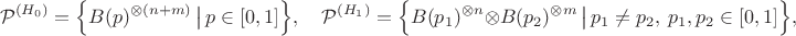 $$\mathcal{P}^{(H_0)} = \Big\{B(p)^{\otimes  (n+m)}\, \big|\, p \in [0,1] \Big\}, \quad
\mathcal{P}^{(H_1)} = \Big\{B(p_1)^{\otimes n} \otimes B(p_2)^{\otimes m}\, \big|\,p_1 \neq p_2,\, p_1,p_2 \in [0,1] \Big\},$$