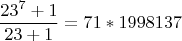 $$\frac{23^7+1}{23+1}=71*1998137$$