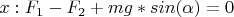 $x : F_1-F_2+mg*sin(\alpha)=0 $