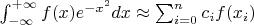 $\int_{-\infty}^{+\infty}f(x)e^{-x^2}dx\approx\sum_{i=0}^{n}c_if(x_i)$