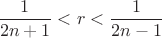$$\frac{1}{2n+1} < r < \frac{1}{2n-1}$$