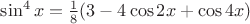 $\sin^4x={1\over8}(3-4\cos2x+\cos4x)$
