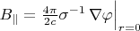 $B_{\parallel}=\tfrac{4\pi}{2c}\sigma^{-1}\,\nabla\varphi\Bigr|_{r=0}$