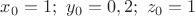 $x_0=1; \ y_0=0,2; \ z_0=1$