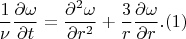 $$\frac{1}{\nu}\frac{\partial \omega}{\partial t}= \frac{\partial^2 \omega}{\partial r^2}+\frac{3}{r}\frac{\partial \omega}{\partial r}. (1)$$