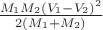 $\frac{M_1 M_2 (V_1 - V_2)^2}{2(M_1 + M_2)}$
