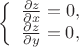 $$\left\{ \begin{array}{l} 
\frac{\partial z}{\partial x} = 0,\\ 
\frac{\partial z}{\partial y} = 0, 
\end{array} \right$$