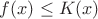 $f(x) \leq K(x)$