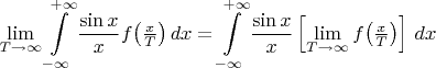 $$\lim_{T\to\infty}\int\limits_{-\infty}^{+\infty} \frac{\sin
x}xf\bigl(\tfrac xT}\bigr)\,dx= \int\limits_{-\infty}^{+\infty} \frac{\sin
x}x\left[\lim_{T\to\infty}f\bigl(\tfrac xT}\bigr)\right]\,dx$$