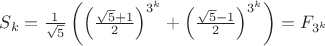 $S_k = \frac{1}{\sqrt{5}}\left( \left(\frac{\sqrt{5}+1}{2}\right)^{3^k} + \left(\frac{\sqrt{5}-1}{2}\right)^{3^k} \right)=F_{3^k}$