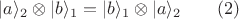 $|a\rangle_2 \otimes |b\rangle_1 = |b\rangle_1 \otimes |a\rangle_2\qquad (2)$