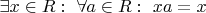 $\exists x\in R:\ \forall a\in R:\ xa=x$