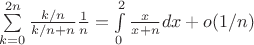 $\sum\limits_{k=0}^{2n} \frac {k/n} {k/n +n} \frac 1 n = \int\limits_0^2 \frac x {x+n}dx + o(1/n)$